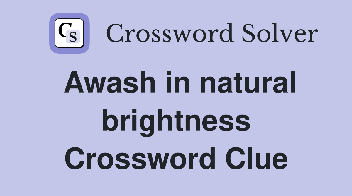 Awash in natural brightness Crossword Clue Answers Crossword Solver